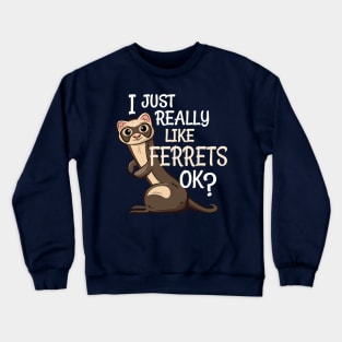 Ferret Lover Gift - I Just Really Like Ferrets OK? Crewneck Sweatshirt